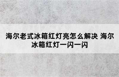 海尔老式冰箱红灯亮怎么解决 海尔冰箱红灯一闪一闪